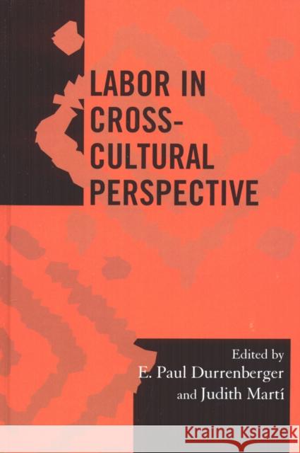 Labor in Cross-Cultural Perspective E. Paul Durrenberger Judith E. Marti 9780759105829