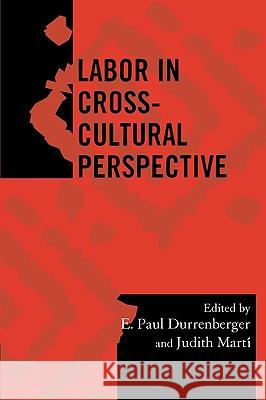 Labor in Cross-Cultural Perspective E. Paul Durrenberger Judith E. Marti 9780759105836 Altamira Press