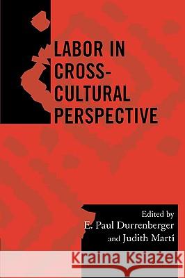 Labor in Cross-Cultural Perspective E. Paul Durrenberger Judith E. Marti 9780759105836