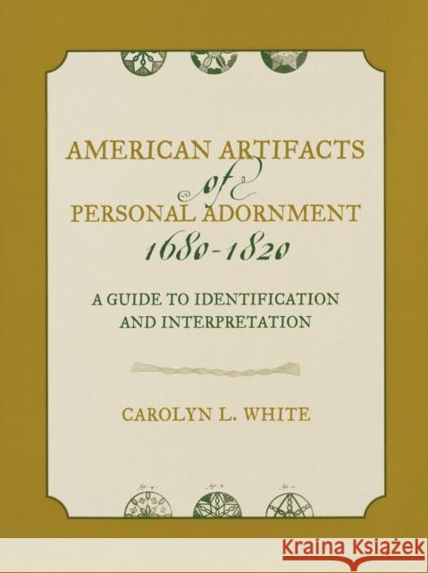 American Artifacts of Personal Adornment, 1680-1820: A Guide to Identification and Interpretation White, Carolyn L. 9780759105898 Altamira Press