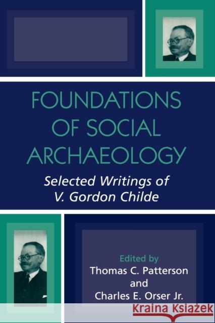 Foundations of Social Archaeology: Selected Writings of V. Gordon Childe Patterson, Thomas C. 9780759105935 Altamira Press