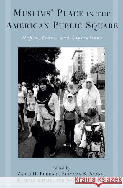 Muslims' Place in the American Public Square: Hope, Fears, and Aspirations Bukhari, Zahid H. 9780759106130 Altamira Press