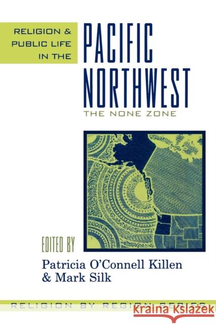 Religion and Public Life in the Pacific Northwest: The None Zone Killen, Patricia O'Connell 9780759106253 Altamira Press