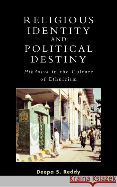 Religious Identity and Political Destiny: 'Hindutva' in the Culture of Ethnicism Reddy, Deepa S. 9780759106857 Altamira Press