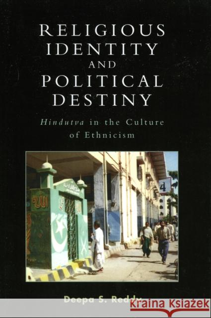 Religious Identity and Political Destiny: 'Hindutva' in the Culture of Ethnicism Reddy, Deepa S. 9780759106864 Altamira Press