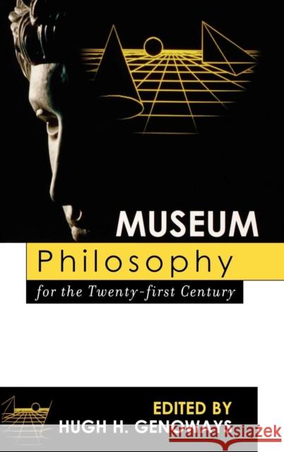 Museum Philosophy for the Twenty-First Century Hugh H. Genoways 9780759107533 Altamira Press