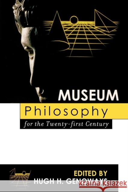 Museum Philosophy for the Twenty-First Century Hugh H. Genoways 9780759107540 Altamira Press