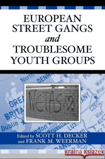 European Street Gangs and Troublesome Youth Groups Scott H. Decker Frank M. Weerman 9780759107939