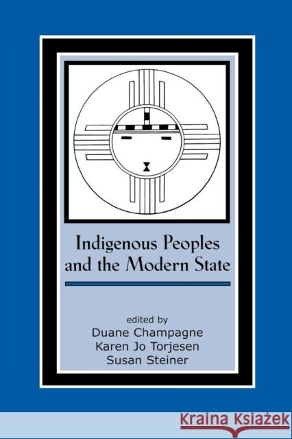 Indigenous Peoples and the Modern State Duane Champagne Karen Jo Torjesen Susan Steiner 9780759107991 Altamira Press