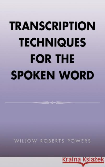Transcription Techniques for the Spoken Word Willow Roberts Powers 9780759108424 Altamira Press