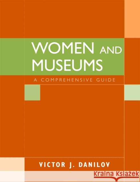 Woman and Museums: A Comprehensive Guide Danilov, Victor J. 9780759108554 Altamira Press