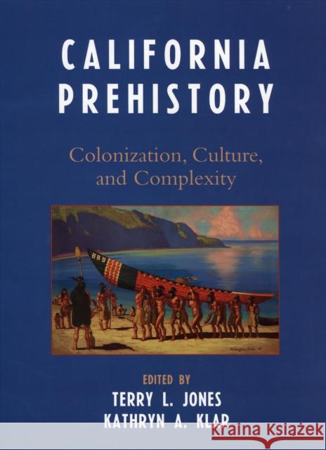 California Prehistory : Colonization, Culture, and Complexity Terry Jones 9780759108721