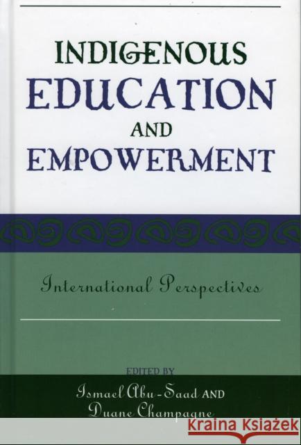 Indigenous Education and Empowerment: International Perspectives Abu-Saad, Ismael 9780759108943