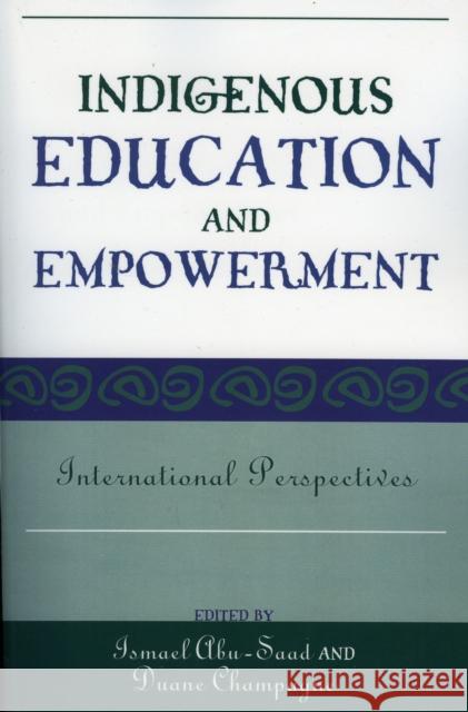 Indigenous Education and Empowerment: International Perspectives Abu-Saad, Ismael 9780759108950 Altamira Press