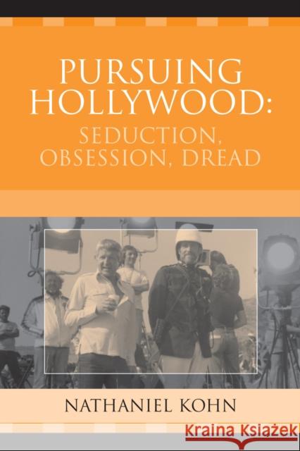Pursuing Hollywood: Seduction, Obsession, Dread Kohn, Nathaniel 9780759109247