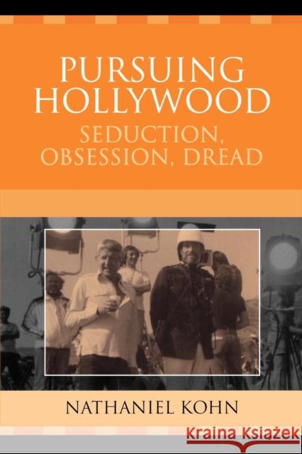 Pursuing Hollywood: Seduction, Obsession, Dread Kohn, Nathaniel 9780759109254 Altamira Press