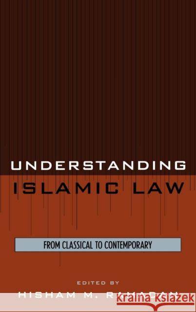 Understanding Islamic Law: From Classical to Contemporary Ramadan, Hisham M. 9780759109902