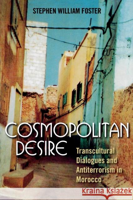 Cosmopolitan Desire: Transcultural Dialogues and Antiterrorism in Morocco Foster, Stephen William 9780759110243 Altamira Press