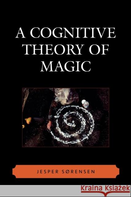 A Cognitive Theory of Magic Jesper Sorensen 9780759110403 Altamira