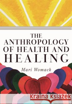 The Anthropology of Health and Healing Mari Womack 9780759110434
