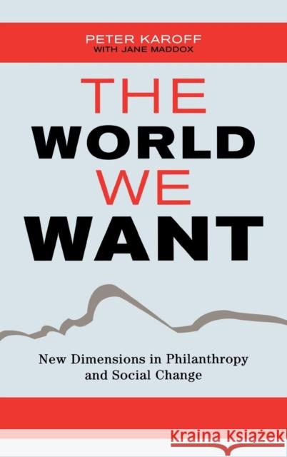 The World We Want: New Dimensions in Philanthropy and Social Change Karoff, Peter 9780759110472 Altamira Press