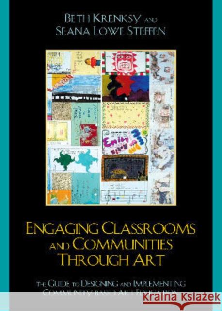 Engaging Classrooms and Communities Through Art: The Guide to Designing and Implementing Community-Based Art Education Krensky, Beth 9780759110687 Altamira Press