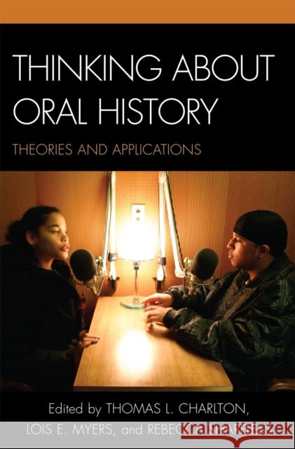 Thinking about Oral History: Theories and Applications Charlton, Thomas L. 9780759110915