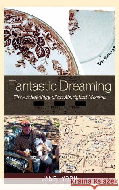 Fantastic Dreaming: The Archaeology of an Aboriginal Mission Lydon, Jane 9780759111042 Altamira Press