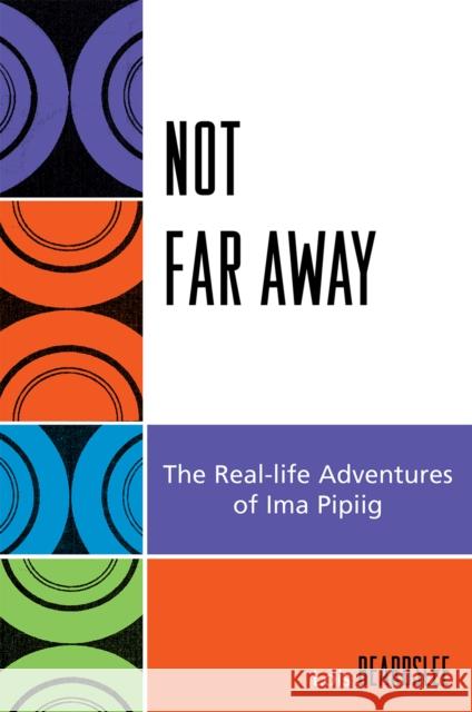 Not Far Away: The Real-Life Adventures of Ima Pipiig Beard, Steve 9780759111189