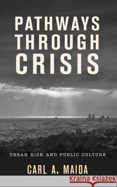 Pathways Through Crisis: Urban Risk and Public Culture Maida, Carl a. 9780759111325