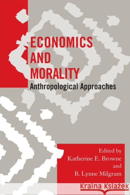 Economics and Morality: Anthropological Approaches Browne, Katherine E. 9780759112018