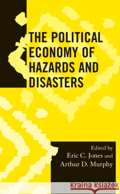 The Political Economy of Hazards and Disasters Eric C. Jones 9780759113091 Altamira Press