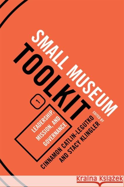 Leadership, Mission, and Governance, Small Museum Toolkit, Book One Catlin-Legutko, Cinnamon 9780759113350