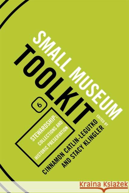 Stewardship: Collections and Historic Preservation, Small Museum Toolkit, Book Six Catlin-Legutko, Cinnamon 9780759113404