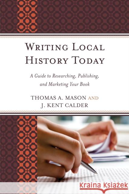 Writing Local History Today: A Guide to Researching, Publishing, and Marketing Your Book Mason, Thomas A. 9780759119024