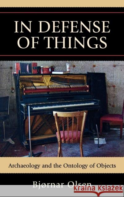 In Defense of Things: Archaeology and the Ontology of Objects Olsen, Bjørnar 9780759119307 Altamira Press