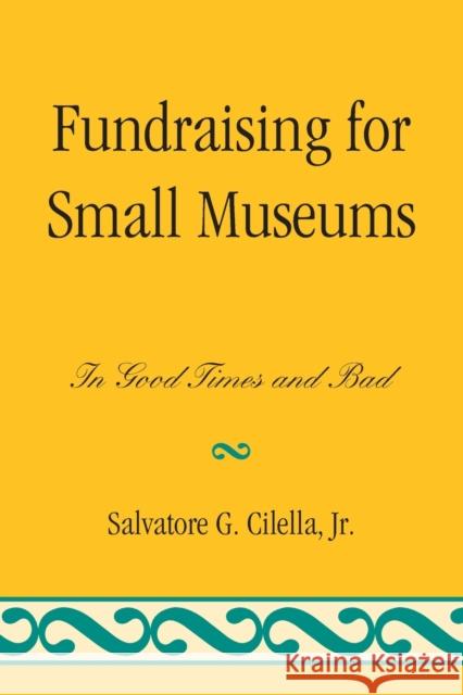 Fundraising for Small Museums: In Good Times and Bad Cilella, Salvatore G. 9780759119697 Altamira Press