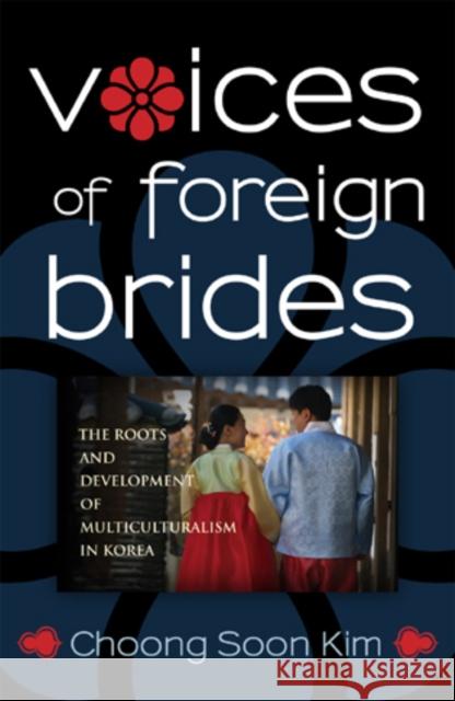 Voices of Foreign Brides: The Roots and Development of Multiculturalism in Korea Kim, Choong Soon 9780759120358