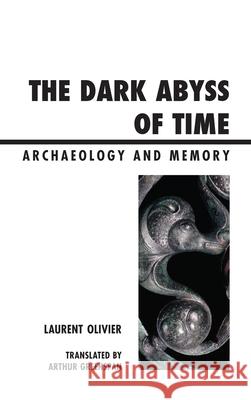 The Dark Abyss of Time: Archaeology and Memory Olivier, Laurent 9780759120457 0