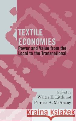 Textile Economies: Power and Value from the Local to the Transnational Little, Walter E. 9780759120617 AltaMira Press,U.S.