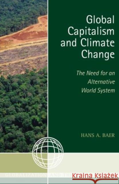 Global Capitalism and Climate Change: The Need for an Alternative World System Hans A. Baer 9780759121324