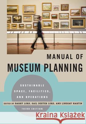 Manual of Museum Planning: Sustainable Space, Facilities, and Operations, 3rd Edition Lord, Barry 9780759121454
