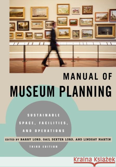 Manual of Museum Planning: Sustainable Space, Facilities, and Operations, 3rd Edition Lord, Barry 9780759121461