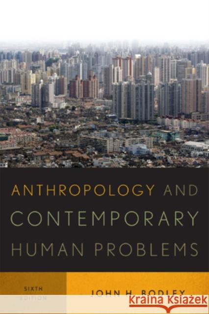 Anthropology and Contemporary Human Problems, Sixth Edition Bodley, John H. 9780759121584 Altamira Press