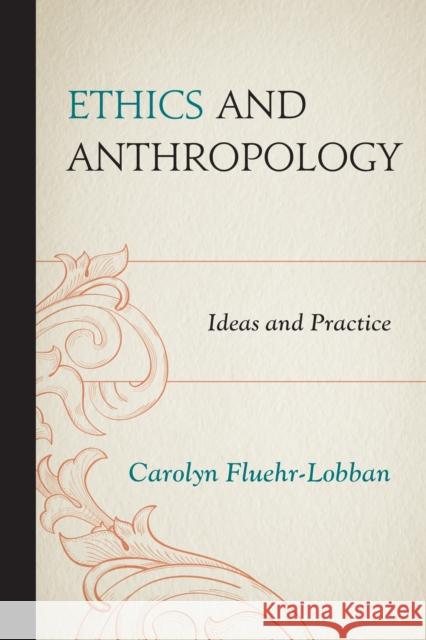 Ethics and Anthropology: Ideas and Practice Fluehr-Lobban, Carolyn 9780759121867 Altamira Press