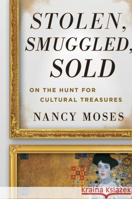 Stolen, Smuggled, Sold: On the Hunt for Cultural Treasures Nancy Moses 9780759121935 Rowman & Littlefield Publishers