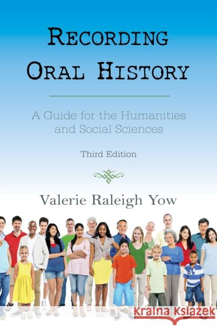 Recording Oral History: A Guide for the Humanities and Social Sciences, Third Edition Yow, Valerie Raleigh 9780759122673 Rowman & Littlefield