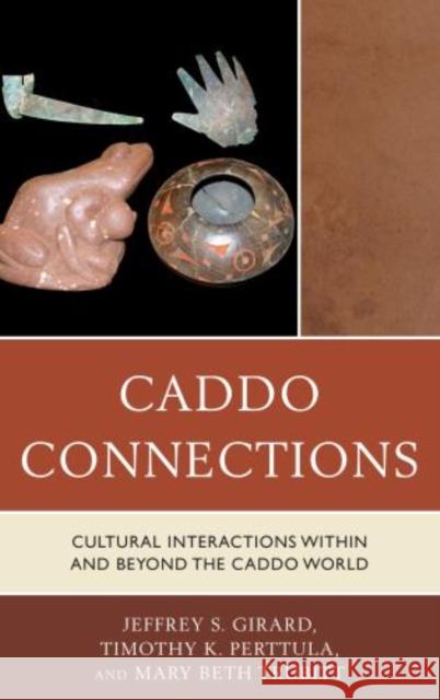 Caddo Connections: Cultural Interactions Within and Beyond the Caddo World Girard, Jeffrey S. 9780759122871 Rowman & Littlefield Publishers
