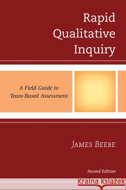 Rapid Qualitative Inquiry: A Field Guide to Team-Based Assessment Beebe, James 9780759123205 Rowman & Littlefield Publishers