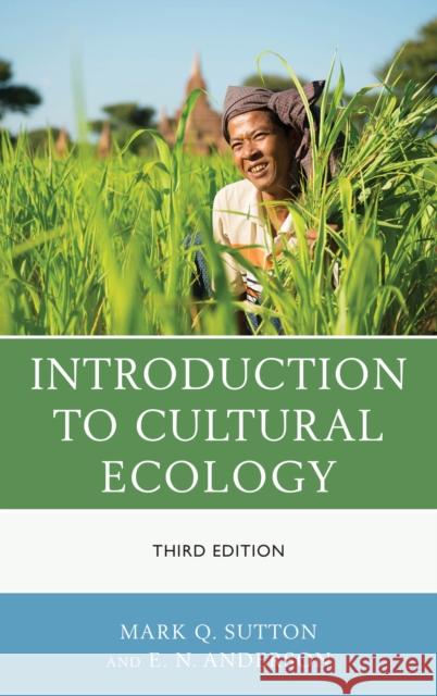 Introduction to Cultural Ecology, Third Edition Sutton, Mark Q. 9780759123298 Altamira Press
